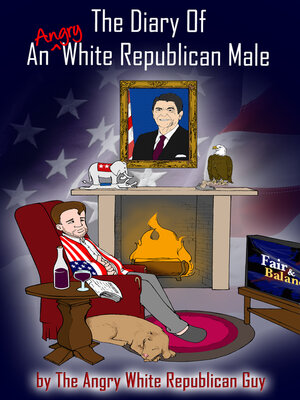 cover image of The Diary of an Angry White Republican Male: by the Angry White Republican Guy